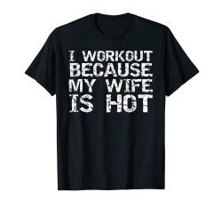 I Workout Because My Wife is Hot Shirt für Männer Ehemann Geschenk T-Shirt von Cute Fitness Workout Design Studio