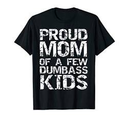 Funny Mother's Day Joke Gift Proud Mom of a Few Dumbass Kids T-Shirt von Cute Mom Shirts Mother's Day Gifts Design Studio