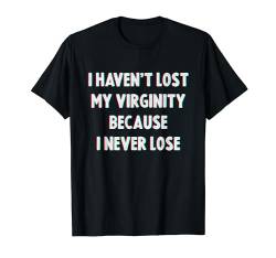 I Haven't Lost My Virginity Because I Never Lose T-Shirt von Dank and Funny Meme Apparel