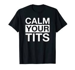 Lustiges T-Shirt für Männer und Frauen mit der Aufschrift „Calm Your Tits“ T-Shirt von Dank and Funny Meme Apparel