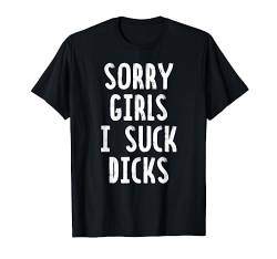 Sorry Girls, I Suck Dicks T-Shirt von Dank and Funny Meme Apparel