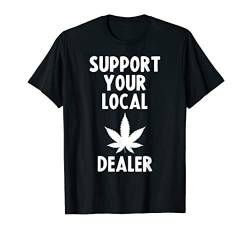 Support Your Local Dealer T-Shirt von Dank and Funny Meme Apparel