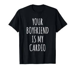 Your Boyfriend Is My Cardio T-Shirt von Dank and Funny Meme Apparel
