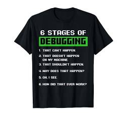 6 Stages of Debugging Softwareentwickler Programmierer T-Shirt von Das Kulissenwerk