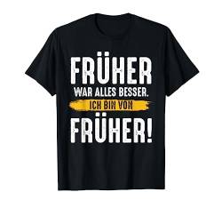 Früher War Alles Besser Ich Bin Von Früher Rentner Lustig T-Shirt von Das Kulissenwerk