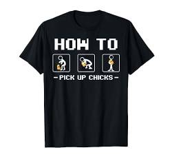 How To Pick Up Chicks Sarkasmus Flirten Anmachen Liebe T-Shirt von Das Kulissenwerk