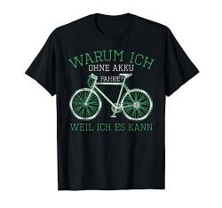 Warum Ich Ohne Akku Fahre Weil Ich Es Kann Fahrrad Lustig T-Shirt von Das Kulissenwerk