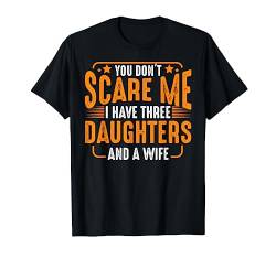 You Don't Scare Me I Have Three Daughters And A Wife Lustig T-Shirt von Das Kulissenwerk