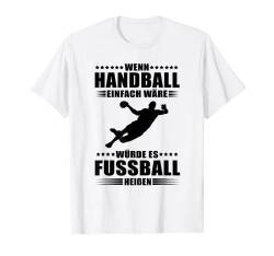 Wenn Handball einfach wäre würde es Fussball heißen T-Shirt von Design Handballer Geburtstag Weihnachten
