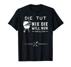 Humor: Die Tut Nix Die Will Nur Grillen - Grillen T-Shirt von DesignsByJnk5 Grillen