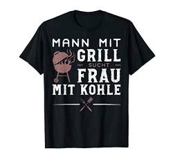 Mann Mit Grill Sucht Frau Mit Kohle - BBQ T-Shirt von DesignsByJnk5 Grillen