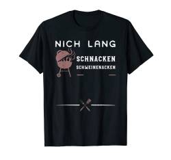 Schweinenacken: Nich Lang Schnacken Schweinenacke... Grillen T-Shirt von DesignsByJnk5 Grillen