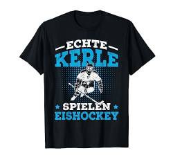 Echte Kerle spielen Eishockey Hockey Spruch Eishockeyspieler T-Shirt von Die Besten Eishockey & Wintersport Geschenkideen