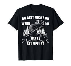 Du Bist Nicht Du Wenn Die Kette Stumpf Ist Holz T-Shirt T-Shirt von Die Besten Holzfäller Holz Kettensäge Forst Tees