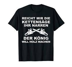 Reicht Mir Die Kettensäge Ihr Narren Der König Holzfäller T-Shirt von Die Besten Holzfäller Holz Kettensäge Forst Tees