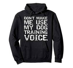 Don't Make Me Use My Dog Training Voice Vintage Dog Trainer Pullover Hoodie von Dog Owner Apparel Dog Lover Gifts Design Studio