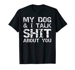 My Dog & I Talk Shit About You Sarcastic Dog Owner Quote T-Shirt von Dog Owner Apparel Dog Lover Gifts Design Studio