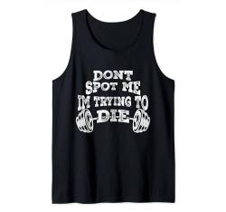 Don't Spot Me I'm Trying to Die - Bodybuilding Tank Top von Don't Spot Me I'm Trying to Die