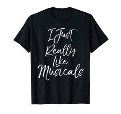 Funny Broadway Musical Gift Cute I Just Really Like Musicals T-Shirt von Dramatic Theater Actor Design Studio