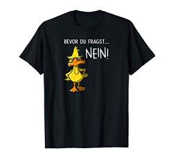 Bevor du fragst... Nein - Lustige Ente Nervensäge T-Shirt von Drunken Royals