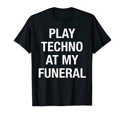 Play Techno At My Funeral T-Shirt von EDM Ravers