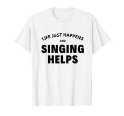 Das Leben passiert einfach und das Singen hilft, lustiges Geschenk T-Shirt von ELDA DESIGN
