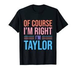 Natürlich habe ich recht, ich bin Taylor Vorname Taylor T-Shirt von EWD First Name Apparel