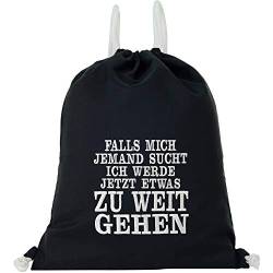 Turnbeutel Funny Spruch | Beutel schwarz wasserdicht Sportbeutel Gymbag | Frauen Männer Rucksack | Sporttasche (Falls mich jemand sucht ich werde jetzt etwas zu weit gehen - Turnbeutel) von EXPRESS-STICKEREI