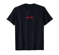 Exit Life - Aesthetic Soft Grunge Goth Eboy Egirl T-Shirt von Edgy Aesthetic Soft Grunge Clothes
