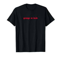 Grunge Is Dead - Aesthetic Soft Grunge Goth Eboy Egirl T-Shirt von Edgy Aesthetic Soft Grunge Clothes