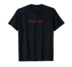 Let Me Sleep - Aesthetic Soft Grunge Goth Eboy Egirl T-Shirt von Edgy Aesthetic Soft Grunge Clothes