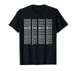 Wish You Were Here - Aesthetic Soft Grunge Goth Eboy Egirl T-Shirt von Edgy Aesthetic Soft Grunge Clothes