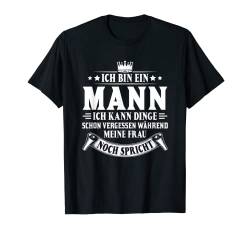 Ich kann Dinge schon vergessen Ich bin ein Mann T-Shirt von Ehemann Ehefrau Ich bin ein Mann