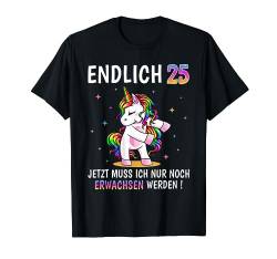 25 Geburtstag Frau Frauen Party Outfit Lustiges Einhorn T-Shirt von Einhorn Geburtstagsgeschenk für Damen