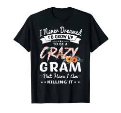 I Never Dreamed I'd Be Crazy Gram Grandma Geschenke Frauen T-Shirt von FAMILY 365