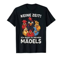 Hühner Huhn Landwirt KEINE ZEIT! ICH MUSS ZU MEINEN MÄDELS T-Shirt von FUNNY ART