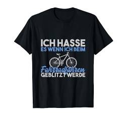 Ich hasse es wenn ich beim Radfahren geblitzt werde Fahrrad T-Shirt von Fahrrad Fahren Sport Radler