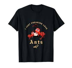 I Just Freaking Love Ants, Ok? Ameisenhalter, Geschenk für Ameisenliebhaber T-Shirt von Fashion Creative T