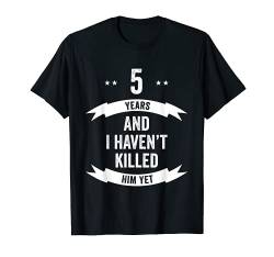 5 Years And I Haven't Killed Him Yet Hochzeitstag T-Shirt von Festivallr