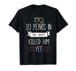 Wedding 10 Years In And I Havent Killed Him Yet Anniversary T-Shirt von Festivallr