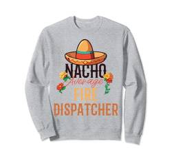 Nacho Durchschnittlicher Feuerwehrmann Cinco De Mayo Sweatshirt von Fire Dispatcher Apparel