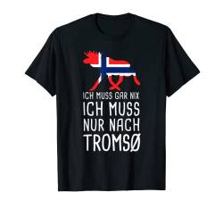 Ich Muss Gar Nix Ich Muss Nur Nach Tromsø Norwegen Norge T-Shirt von Fjordblick