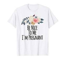 Be Nice To Me I'm Pregnant Funny Floral Flowers Gift T-Shirt von Floral Graphic Gift ideas with Sayings