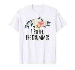 I Prefer The Drummer Funny Floral Flowers Gift T-Shirt von Floral Graphic Gift ideas with Sayings