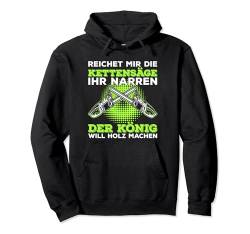 Reichet mir die Kettensäge der König will Holz machen Spruch Pullover Hoodie von Förster Holzfäller Kettensäge Forstwirt Waldarbeit