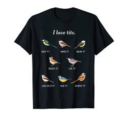 Vogelbeobachtung Vogelliebhaber Geschenk I love tits T-Shirt von Funny Bird Watching Gifts for Men and Women