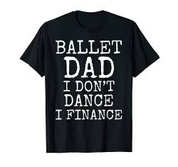 Herren Dancer Gift for Father Ballet Dad I Don't Dance I Finance T-Shirt von Funny Father's Day Cool Dad Design Studio