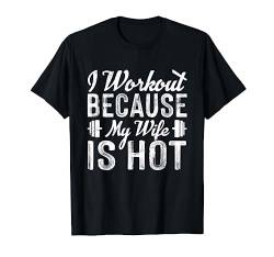 I Workout Because My Wife Is Hot Bodybuilder Gewichtheber T-Shirt von Funny Fitness Workout Gym Clothing & Gifts
