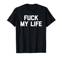 Fuck My Life - Lustiger Spruch sarkastisch niedlich cool Neuheit T-Shirt von Funny Gifts & Funny Designs