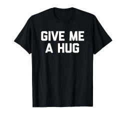 Give Me A Hug – Lustiger Spruch sarkastisch Neuheit Cool Cute T-Shirt von Funny Gifts & Funny Designs